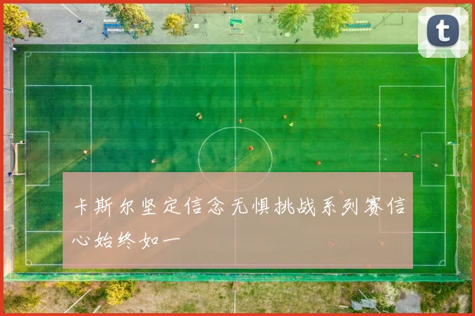 卡斯尔坚定信念无惧挑战系列赛信心始终如一